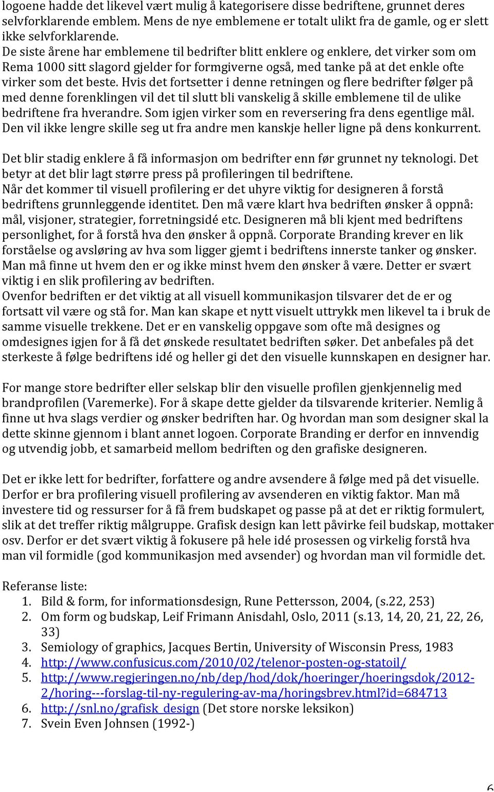 Hvis det fortsetter i denne retningen og flere bedrifter følger på med denne forenklingen vil det til slutt bli vanskelig å skille emblemene til de ulike bedriftene fra hverandre.