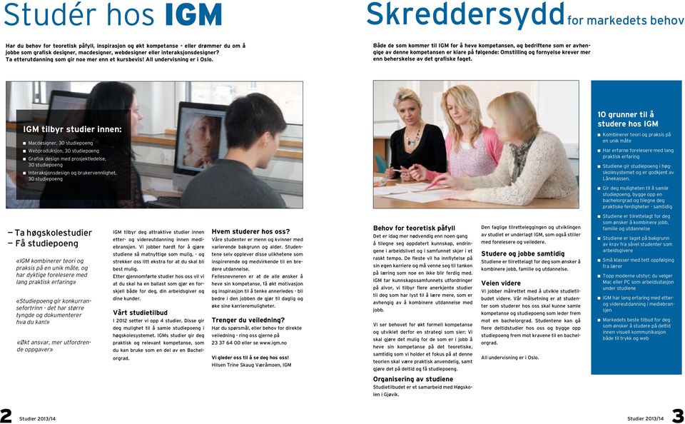 Både de som kommer til IGM for å heve kompetansen, og bedriftene som er avhengige av denne kompetansen er klare på følgende: Omstilling og fornyelse krever mer enn beherskelse av det grafiske faget.