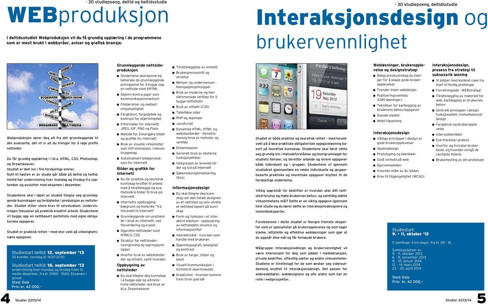 4 Studier Du får grundig opplæring i i bl.a. HTML, CSS, Photoshop, og Dreamweaver. Studiet er delt inn i fire forskjellige emner. Nytt til høsten er av studie går både på deltid og heltid.