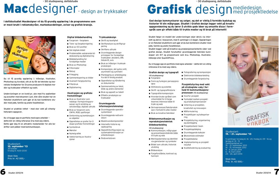 Studiet i Grafisk design legger vekt på kreativ oppgaveløsning og du lærer å utvikle gode ideer og omsette disse i formspråk som gir effekt både til trykte medier og til bruk på internett!