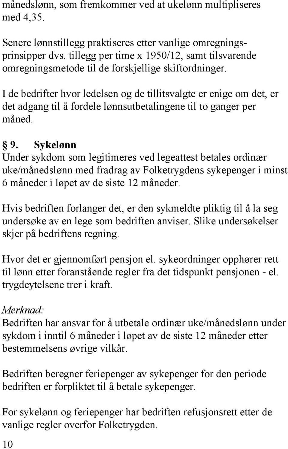 I de bedrifter hvor ledelsen og de tillitsvalgte er enige om det, er det adgang til å fordele lønnsutbetalingene til to ganger per måned. 9.