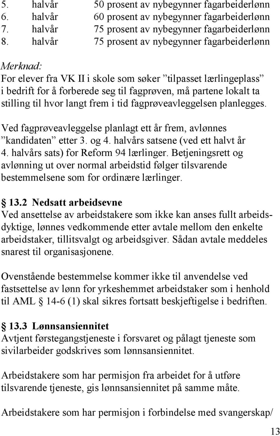 hvor langt frem i tid fagprøveavleggelsen planlegges. Ved fagprøveavleggelse planlagt ett år frem, avlønnes kandidaten etter 3. og 4. halvårs satsene (ved ett halvt år 4.