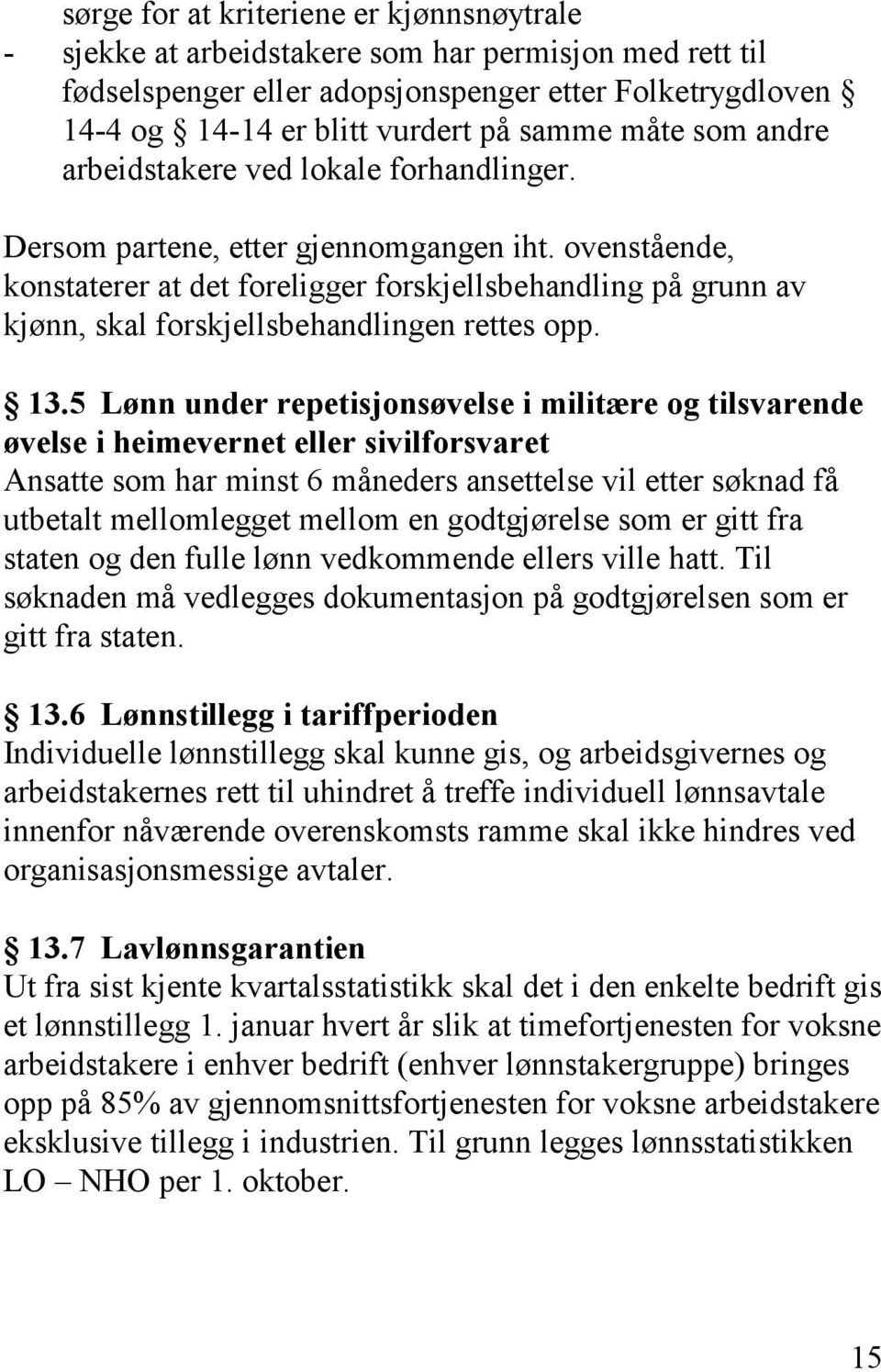 ovenstående, konstaterer at det foreligger forskjellsbehandling på grunn av kjønn, skal forskjellsbehandlingen rettes opp. 13.