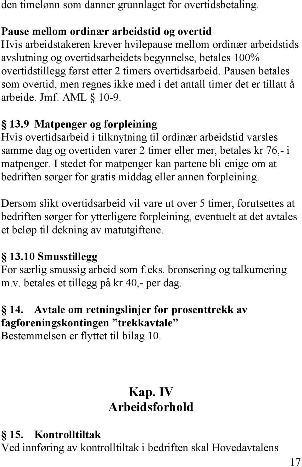 timers overtidsarbeid. Pausen betales som overtid, men regnes ikke med i det antall timer det er tillatt å arbeide. Jmf. AML 10-9. 13.