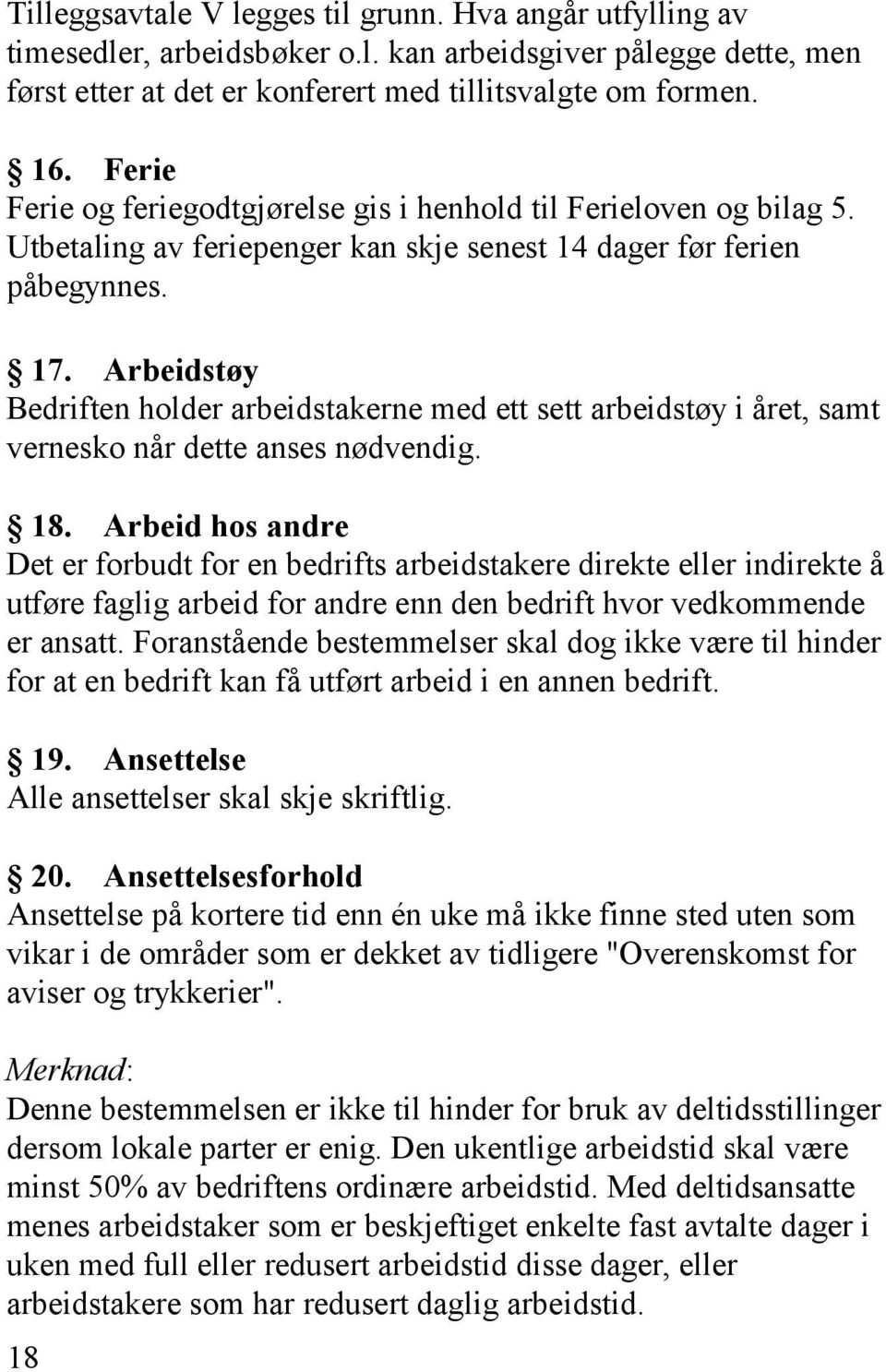 Arbeidstøy Bedriften holder arbeidstakerne med ett sett arbeidstøy i året, samt vernesko når dette anses nødvendig. 18.