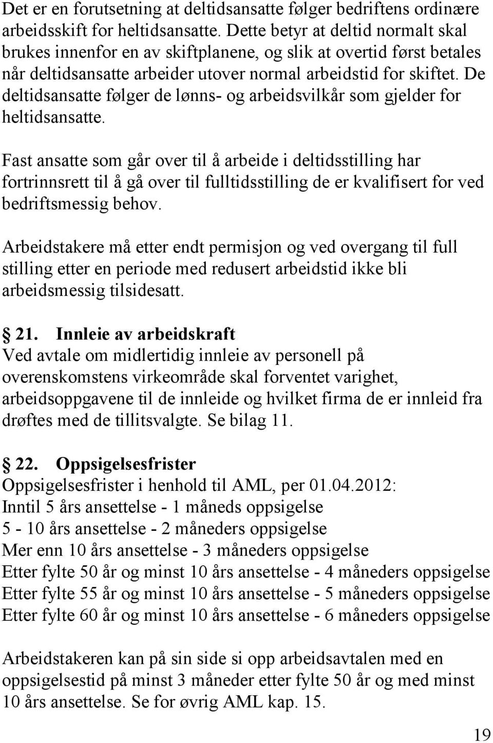 De deltidsansatte følger de lønns- og arbeidsvilkår som gjelder for heltidsansatte.