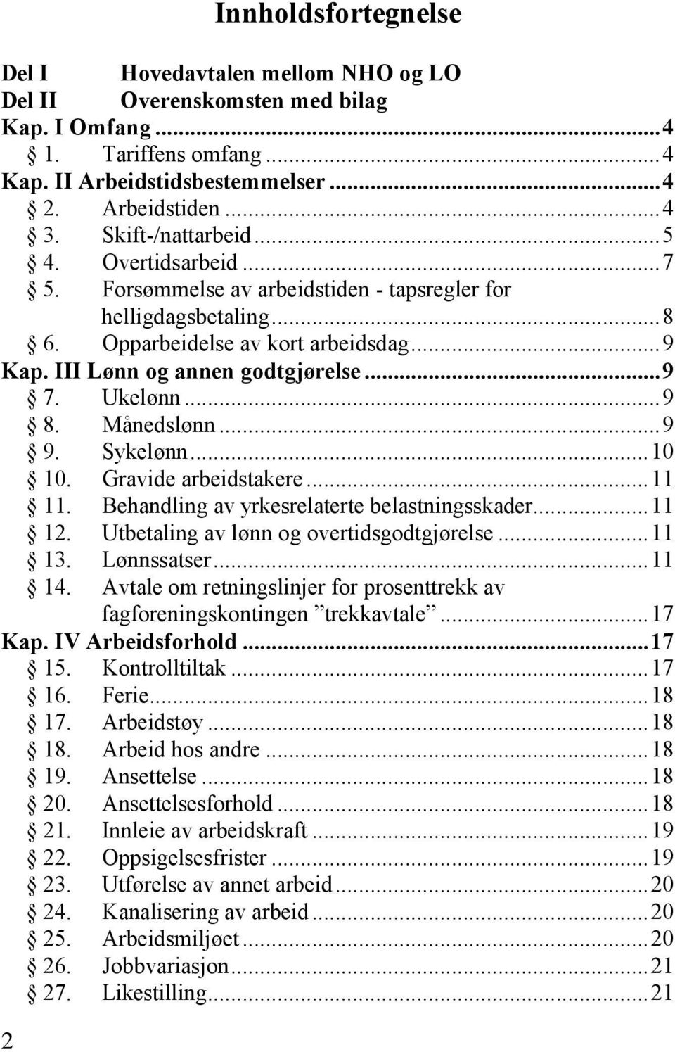 Ukelønn... 9 8. Månedslønn... 9 9. Sykelønn... 10 10. Gravide arbeidstakere... 11 11. Behandling av yrkesrelaterte belastningsskader... 11 12. Utbetaling av lønn og overtidsgodtgjørelse... 11 13.