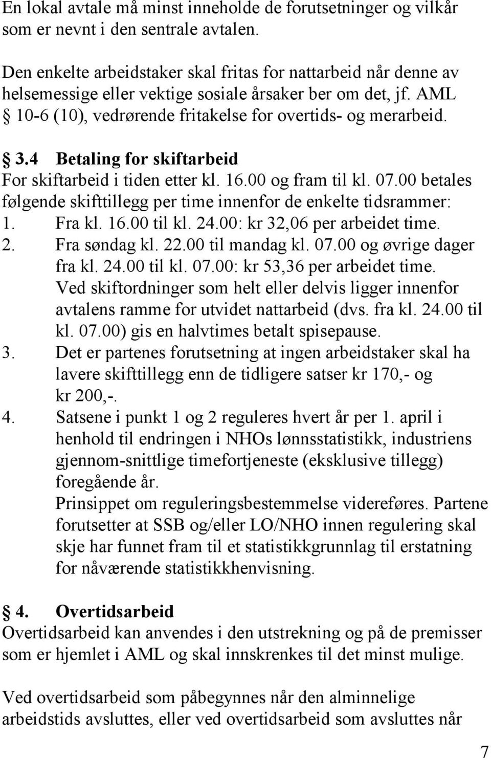 4 Betaling for skiftarbeid For skiftarbeid i tiden etter kl. 16.00 og fram til kl. 07.00 betales følgende skifttillegg per time innenfor de enkelte tidsrammer: 1. Fra kl. 16.00 til kl. 24.