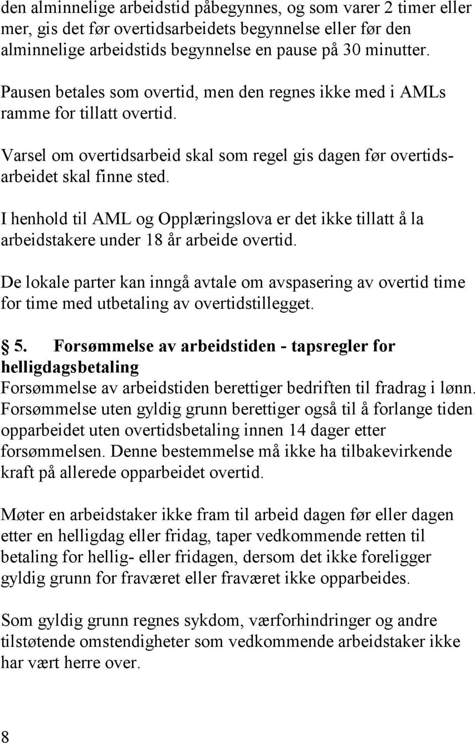 I henhold til AML og Opplæringslova er det ikke tillatt å la arbeidstakere under 18 år arbeide overtid.