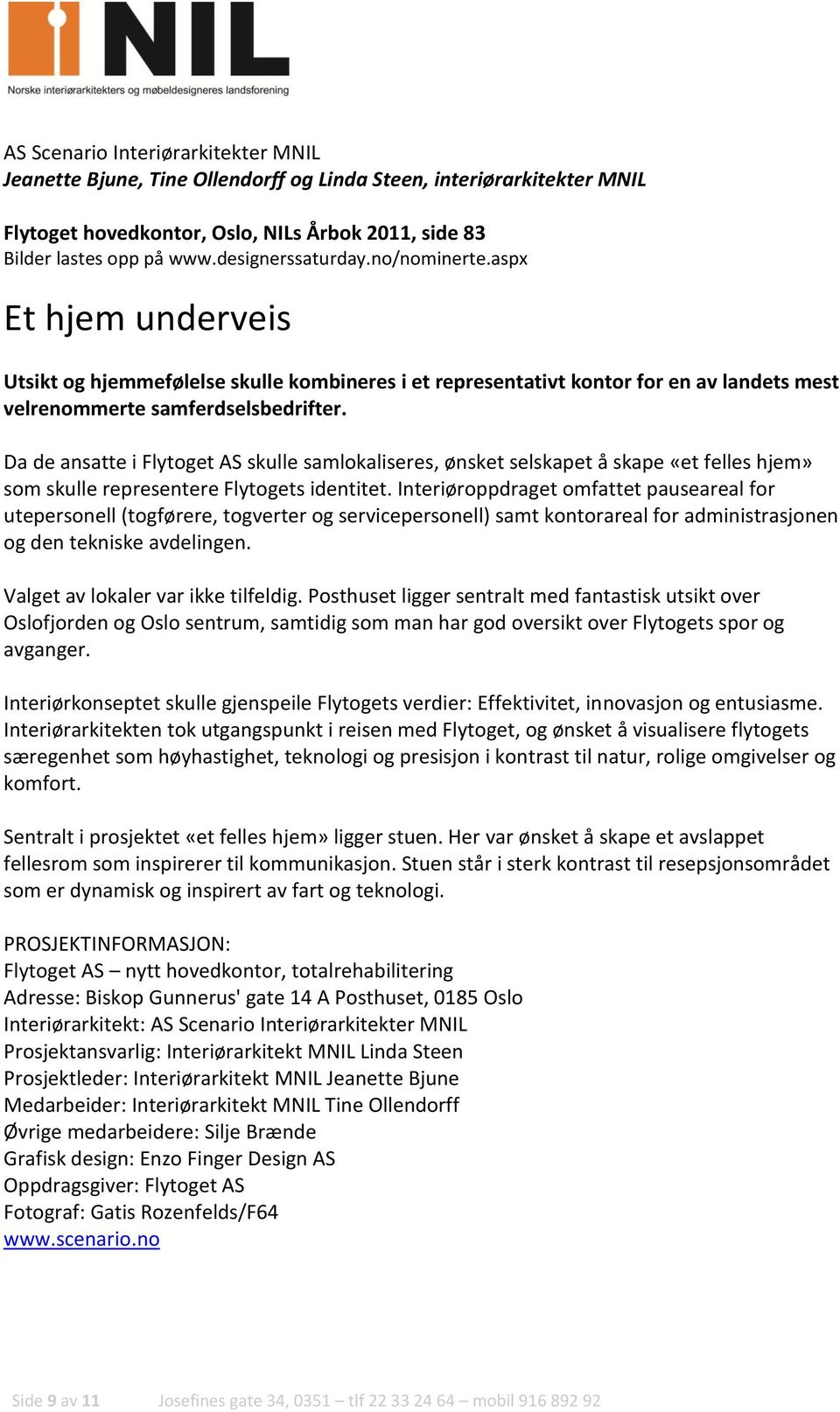 Da de ansatte i Flytoget AS skulle samlokaliseres, ønsket selskapet å skape «et felles hjem» som skulle representere Flytogets identitet.