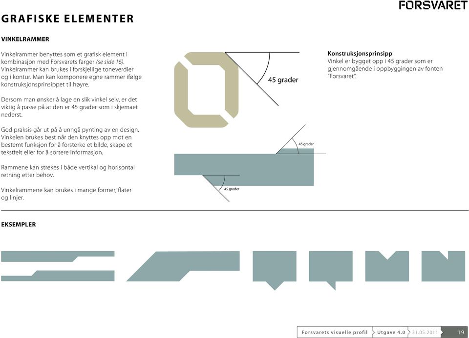 45 grader Konstruksjonsprinsipp Vinkel er bygget opp i 45 grader som er gjennomgående i oppbyggingen av fonten Forsvaret. God praksis går ut på å unngå pynting av en design.