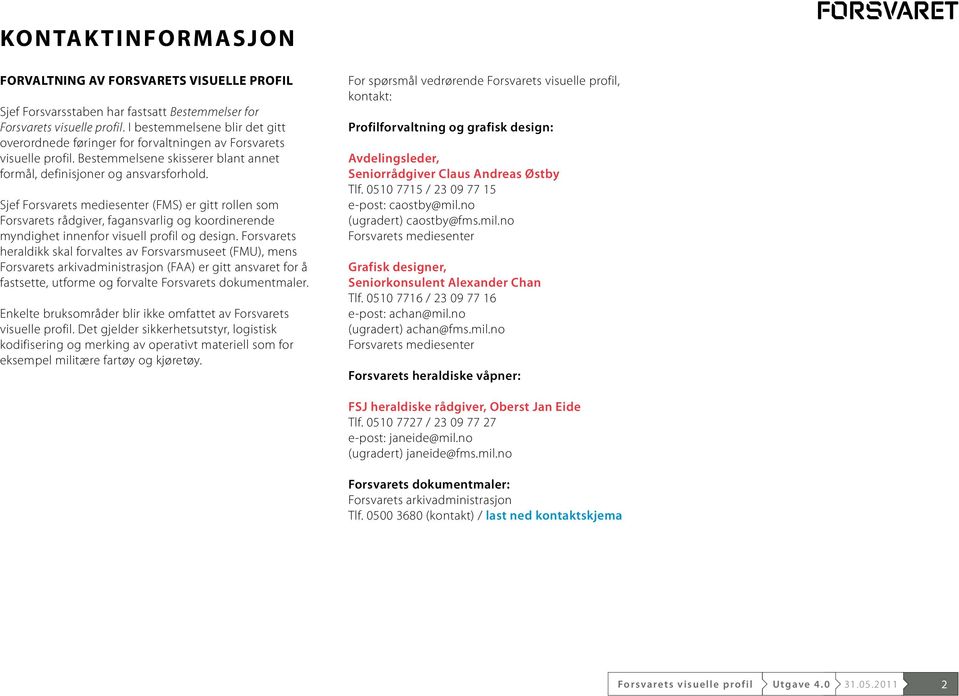 Sjef Forsvarets mediesenter (FMS) er gitt rollen som Forsvarets rådgive r, fagansvarlig og koordinerende myndighet innenfor visuell profil og design.