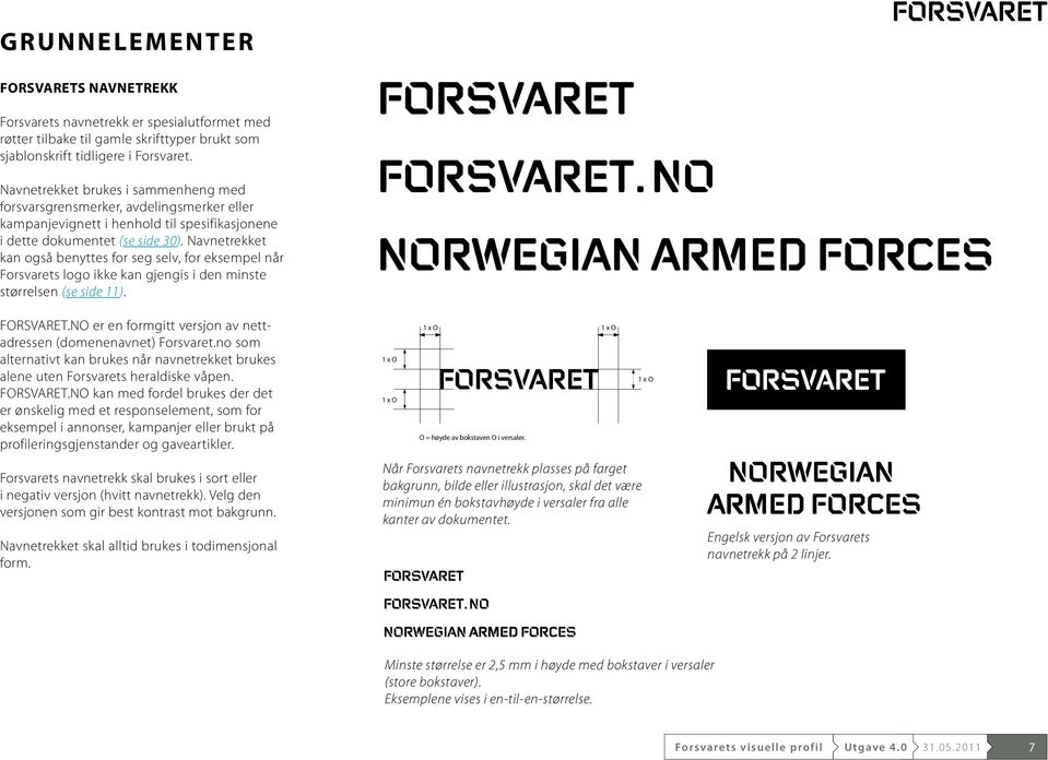 Navnetrekket kan også benyttes for seg selv, for eksempel når Forsvaret s logo ikke kan gjengis i den minste størrelse n (se side 11). FORSVARET.