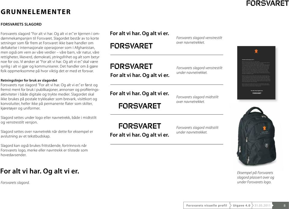 våre rettigheter, likeverd, demokrati, ytringsfrihet og alt som betyr noe for oss. Vi ønsker at For alt vi har. Og alt vi er. skal være synlig i alt vi gjør og kommuniserer.