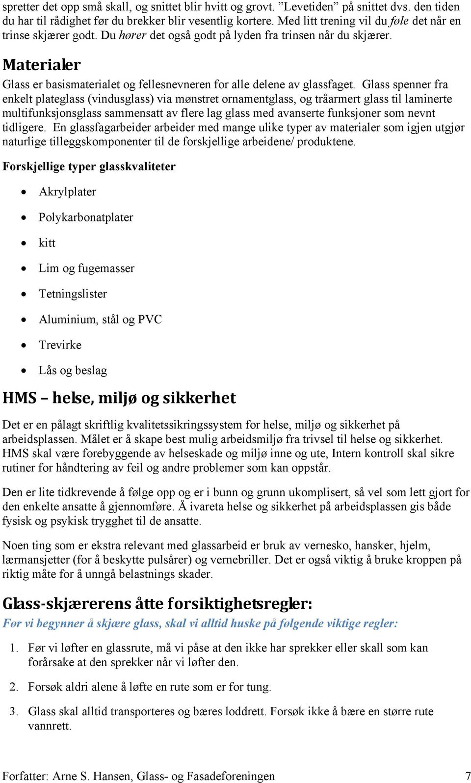 Materialer Glass er basismaterialet og fellesnevneren for alle delene av glassfaget.