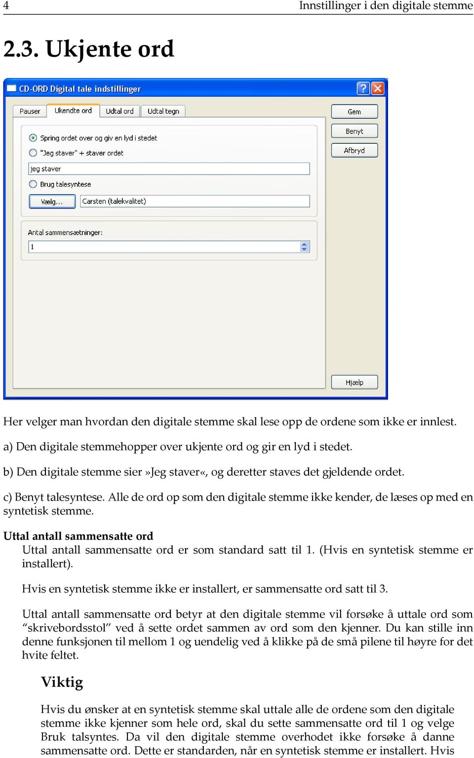 Alle de ord op som den digitale stemme ikke kender, de læses op med en syntetisk stemme. Uttal antall sammensatte ord Uttal antall sammensatte ord er som standard satt til 1.