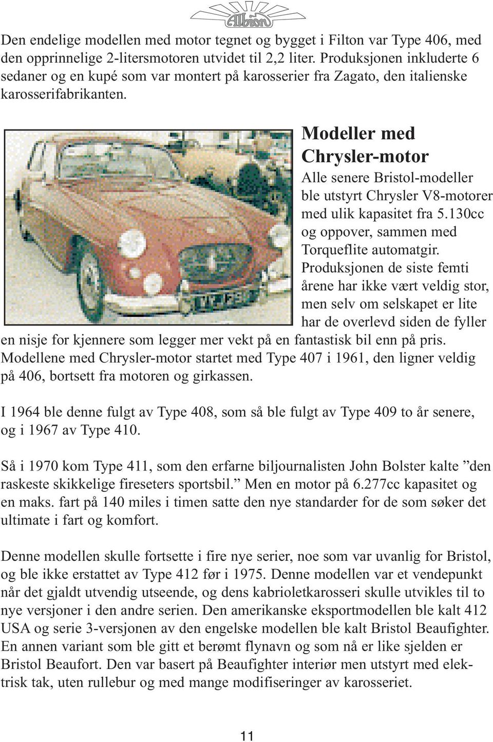 Modeller med Chrysler-motor Alle senere Bristol-modeller ble utstyrt Chrysler V8-motorer med ulik kapasitet fra 5.130cc og oppover, sammen med Torqueflite automatgir.