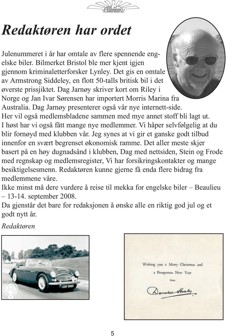 Dag Jarnøy skriver kort om Riley i Norge og Jan Ivar Sørensen har importert Morris Marina fra Australia. Dag Jarnøy presenterer også vår nye internett-side.