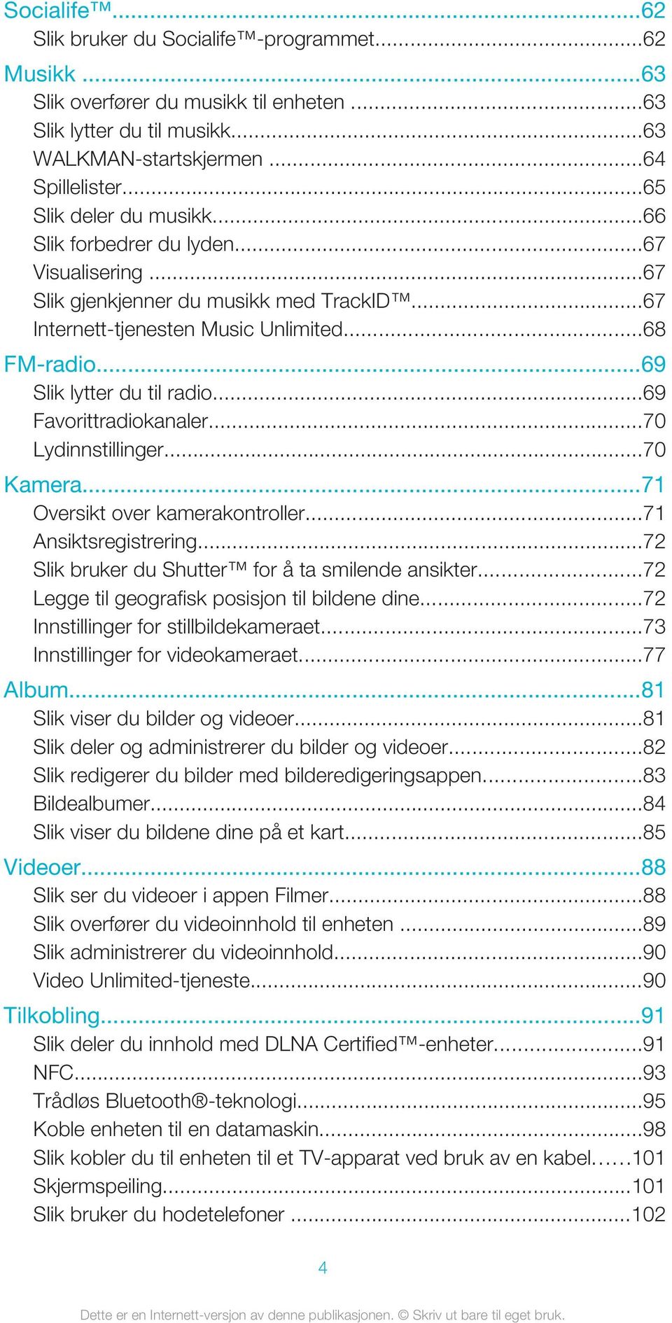 ..69 Slik lytter du til radio...69 Favorittradiokanaler...70 Lydinnstillinger...70 Kamera...71 Oversikt over kamerakontroller...71 Ansiktsregistrering.