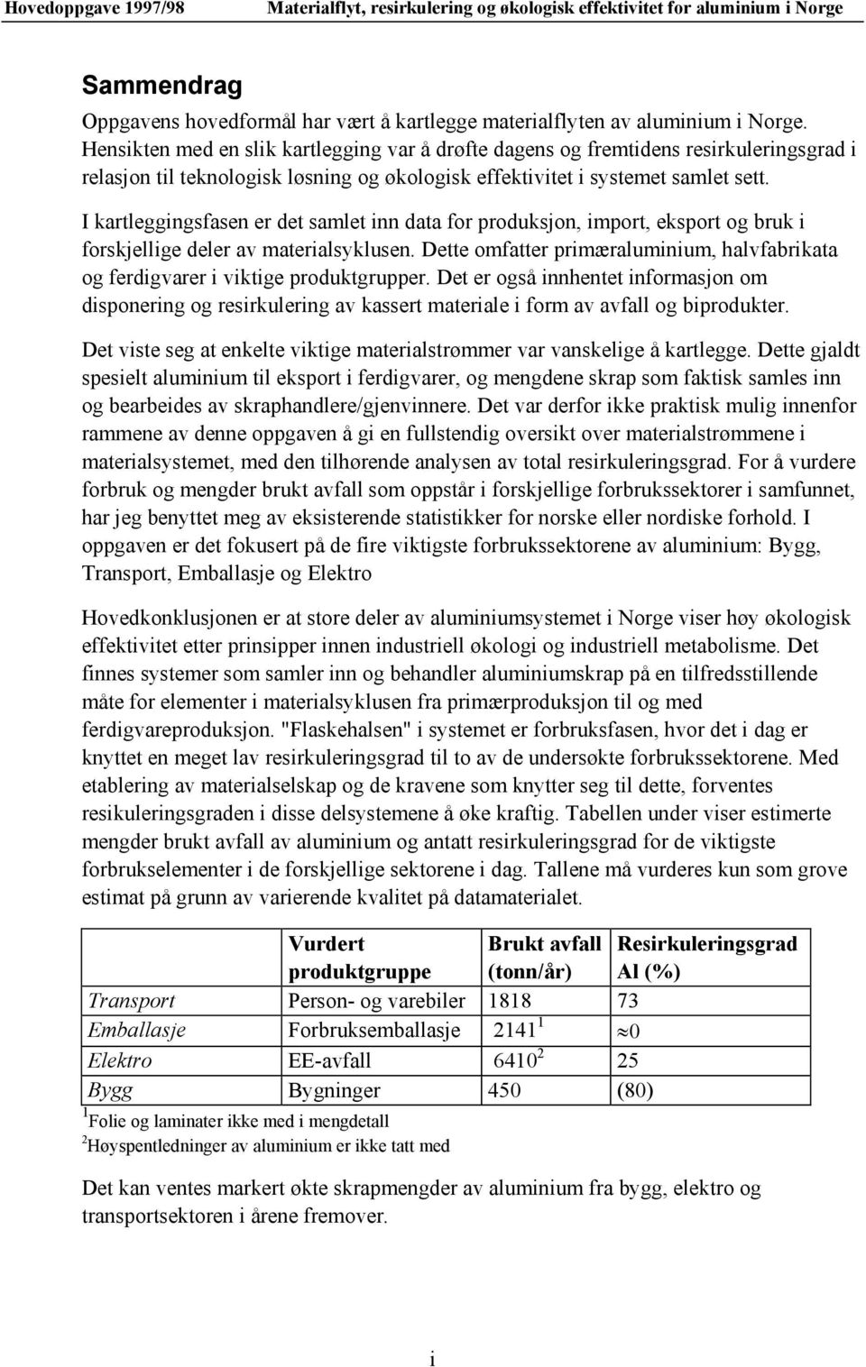 I kartleggingsfasen er det samlet inn data for produksjon, import, eksport og bruk i forskjellige deler av materialsyklusen.