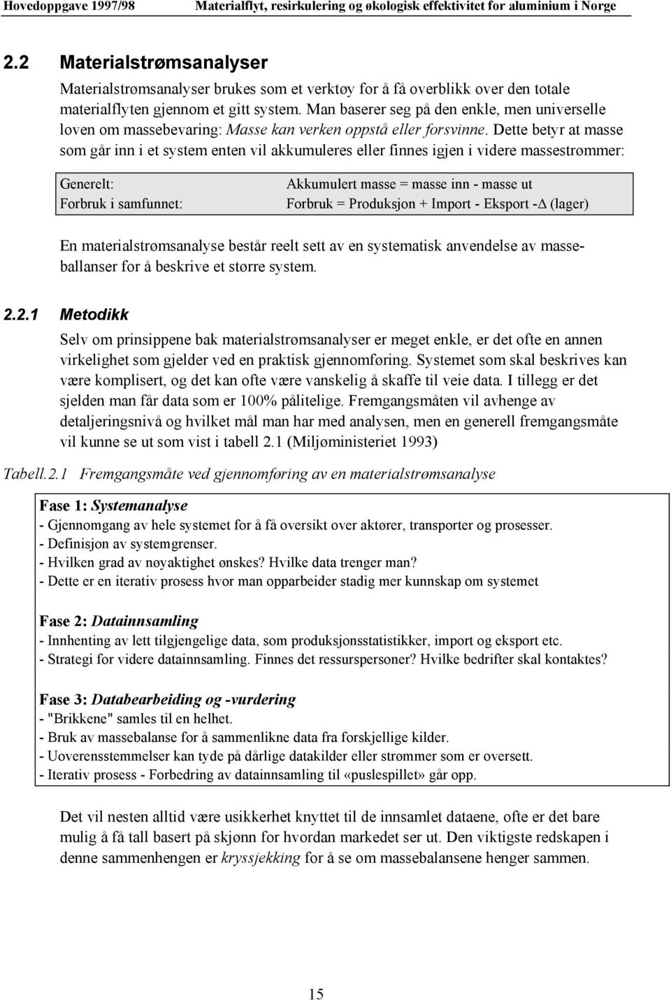 Dette betyr at masse som går inn i et system enten vil akkumuleres eller finnes igjen i videre massestrømmer: Generelt: Forbruk i samfunnet: Akkumulert masse = masse inn - masse ut Forbruk =