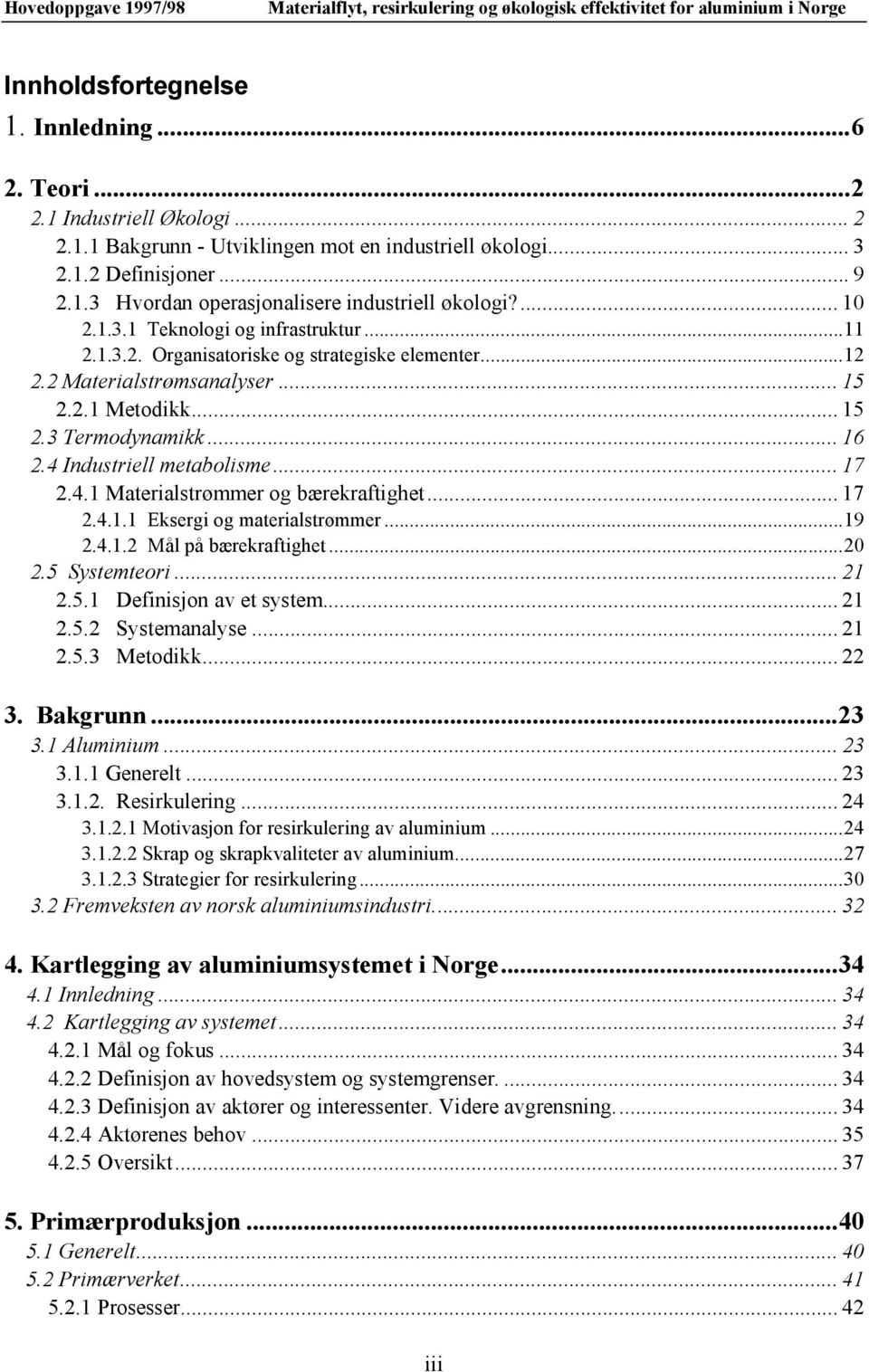 4 Industriell metabolisme... 17 2.4.1 Materialstrømmer og bærekraftighet... 17 2.4.1.1 Eksergi og materialstrømmer...19 2.4.1.2 Mål på bærekraftighet...20 2.5 Systemteori... 21 2.5.1 Definisjon av et system.