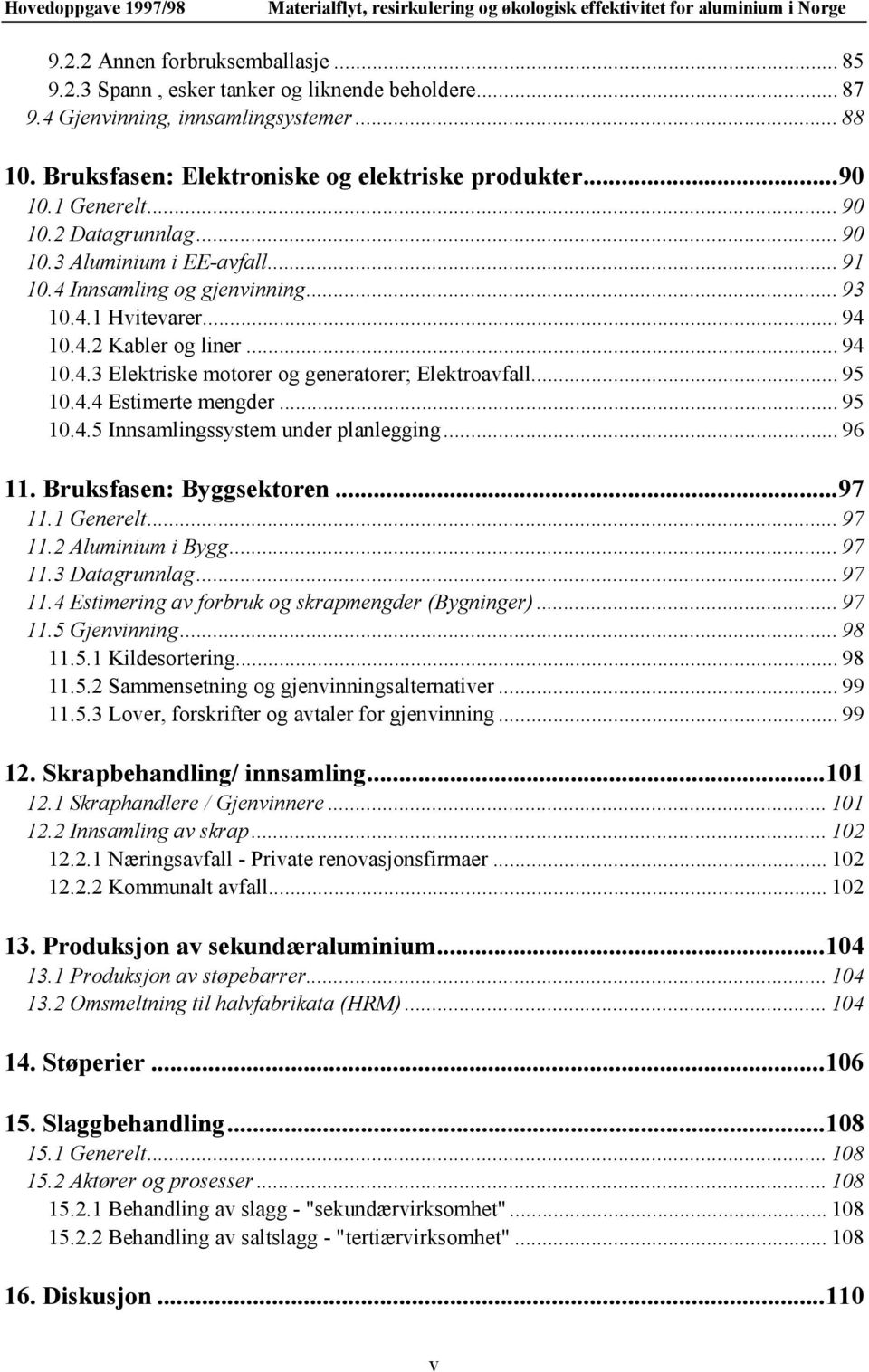 .. 95 10.4.4 Estimerte mengder... 95 10.4.5 Innsamlingssystem under planlegging... 96 11. Bruksfasen: Byggsektoren...97 11.1 Generelt... 97 11.2 Aluminium i Bygg... 97 11.3 Datagrunnlag... 97 11.4 Estimering av forbruk og skrapmengder (Bygninger).