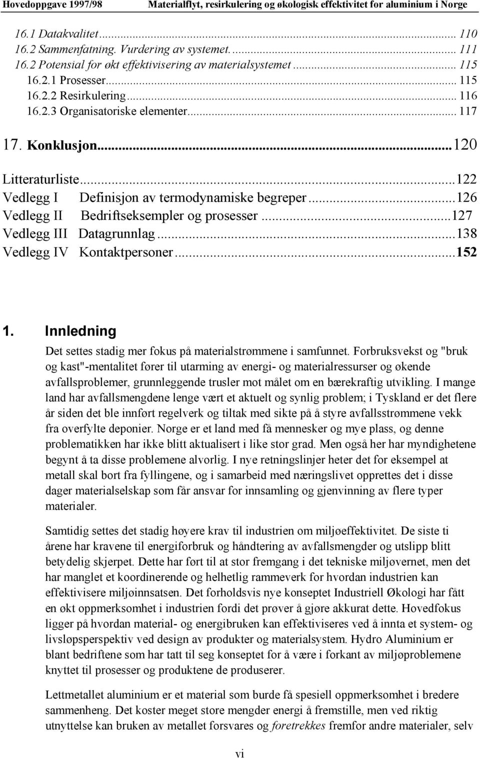 ..138 Vedlegg IV Kontaktpersoner...152 1. Innledning Det settes stadig mer fokus på materialstrømmene i samfunnet.