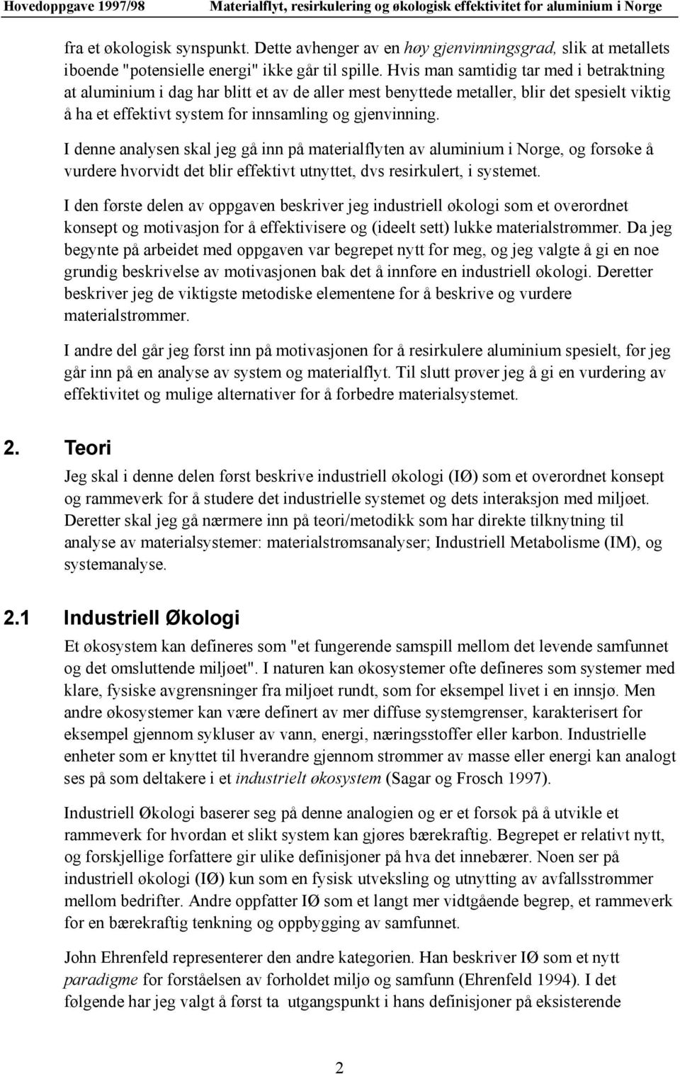 I denne analysen skal jeg gå inn på materialflyten av aluminium i Norge, og forsøke å vurdere hvorvidt det blir effektivt utnyttet, dvs resirkulert, i systemet.