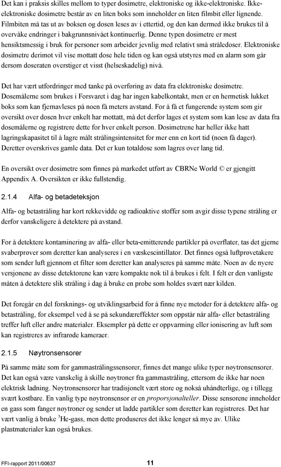 Denne typen dosimetre er mest hensiktsmessig i bruk for personer som arbeider jevnlig med relativt små stråledoser.