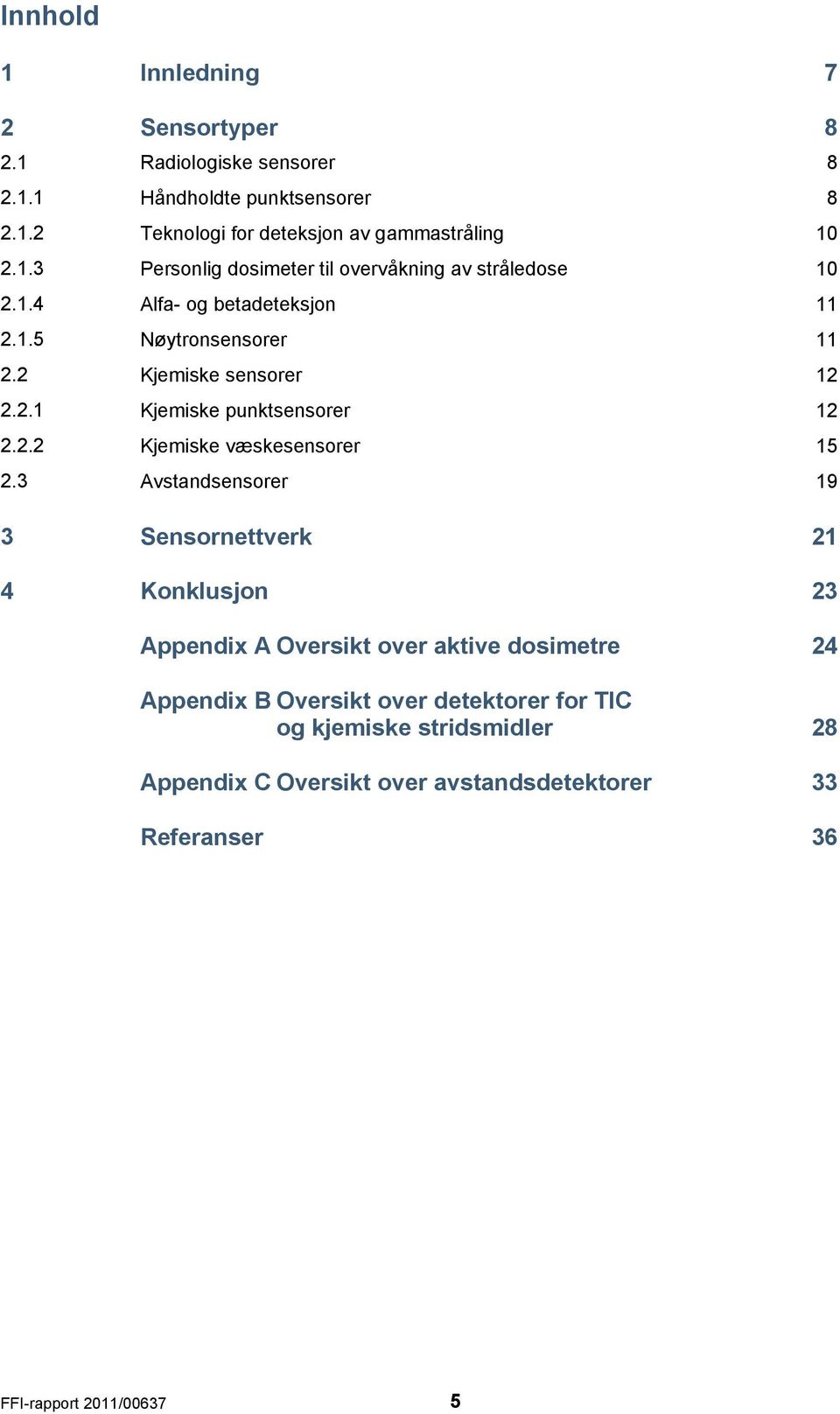 3 Avstandsensorer 3 Sensornettverk 4 Konklusjon Appendix A Oversikt over aktive dosimetre Appendix B Oversikt over detektorer for TIC og kjemiske