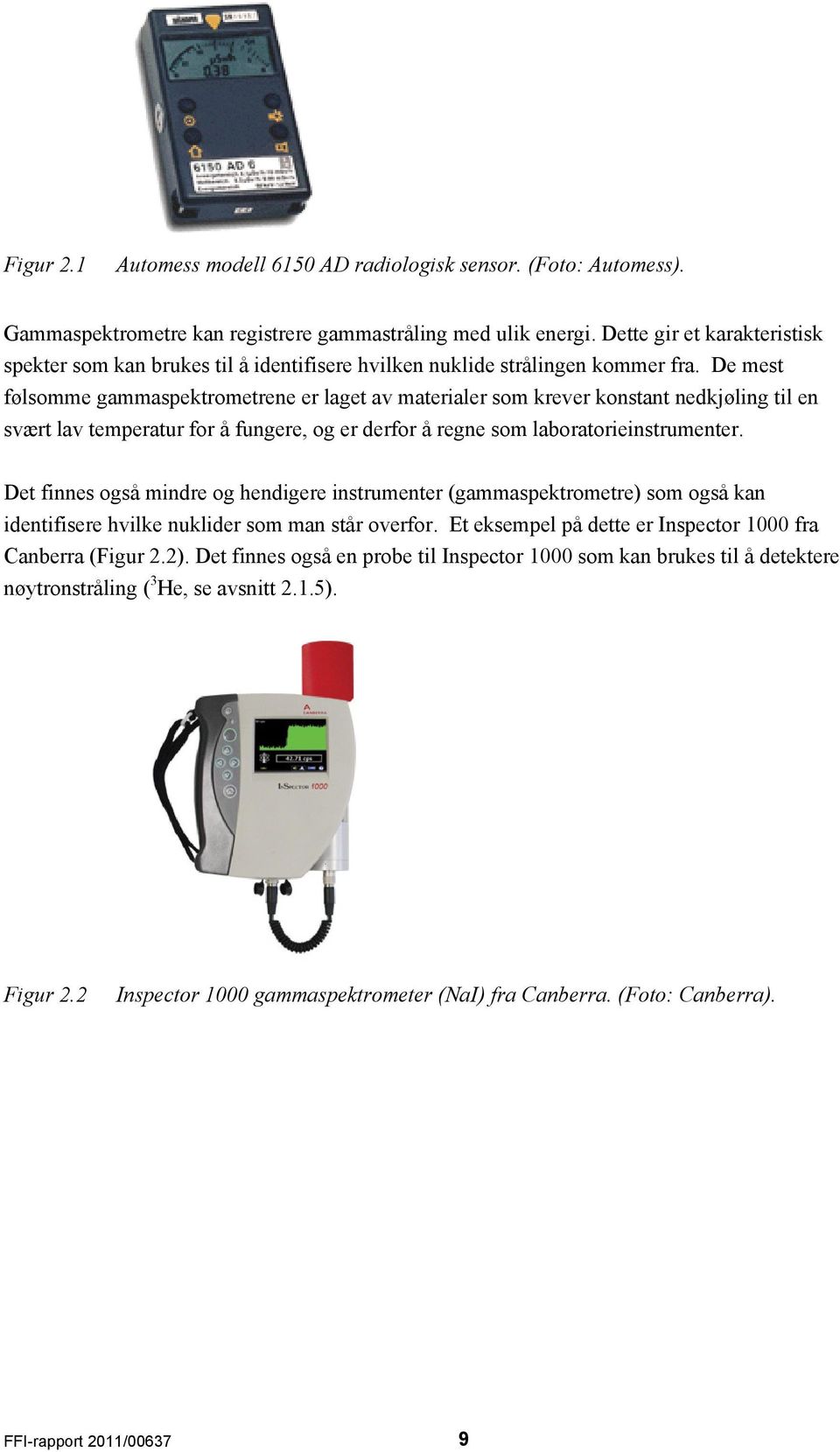 De mest følsomme gammaspektrometrene er laget av materialer som krever konstant nedkjøling til en svært lav temperatur for å fungere, og er derfor å regne som laboratorieinstrumenter.