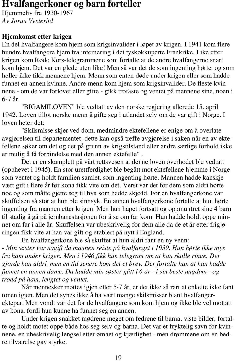 Det var en glede uten like! Men så var det de som ingenting hørte, og som heller ikke fikk mennene hjem. Menn som enten døde under krigen eller som hadde funnet en annen kvinne.