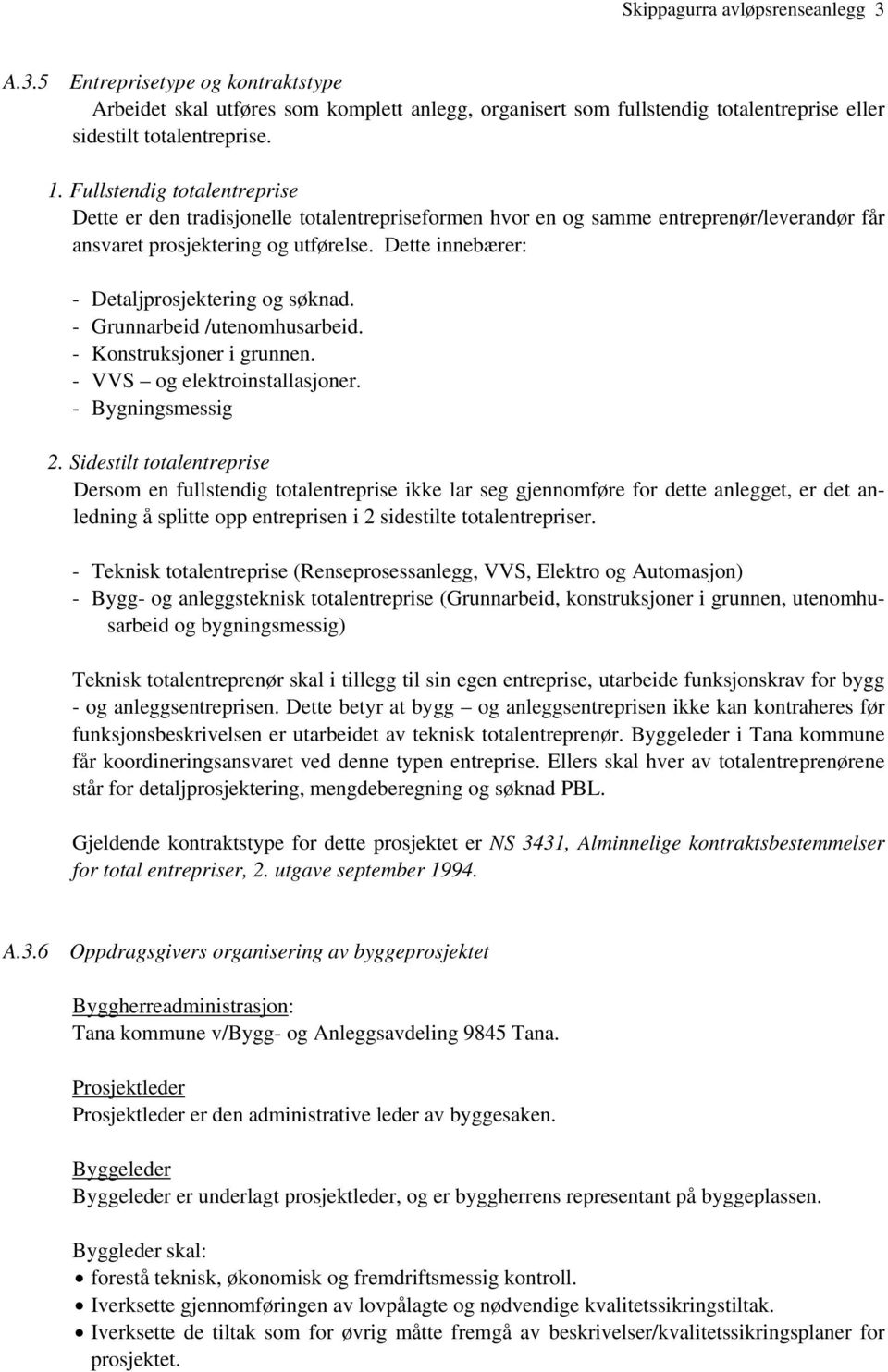 Dette innebærer: - Detaljprosjektering og søknad. - Grunnarbeid /utenomhusarbeid. - Konstruksjoner i grunnen. - VVS og elektroinstallasjoner. - Bygningsmessig 2.