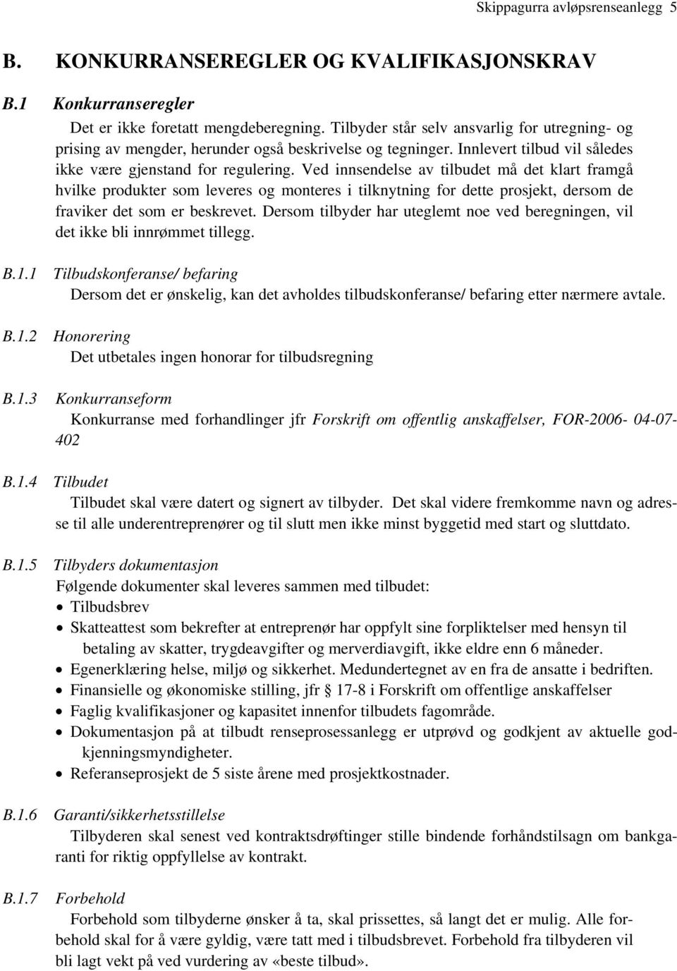 Ved innsendelse av tilbudet må det klart framgå hvilke produkter som leveres og monteres i tilknytning for dette prosjekt, dersom de fraviker det som er beskrevet.