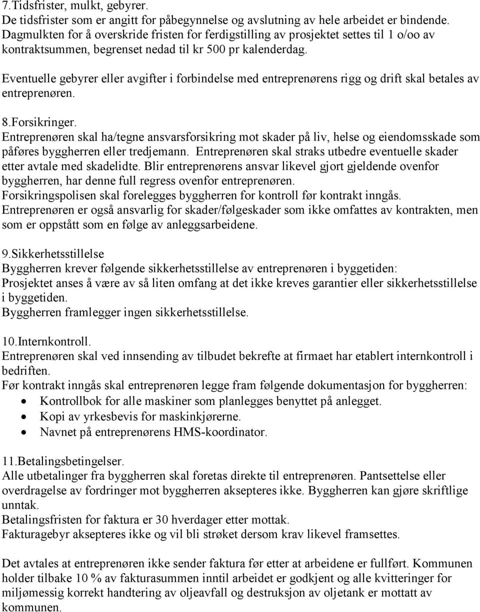 Eventuelle gebyrer eller avgifter i forbindelse med entreprenørens rigg og drift skal betales av entreprenøren. 8.Forsikringer.