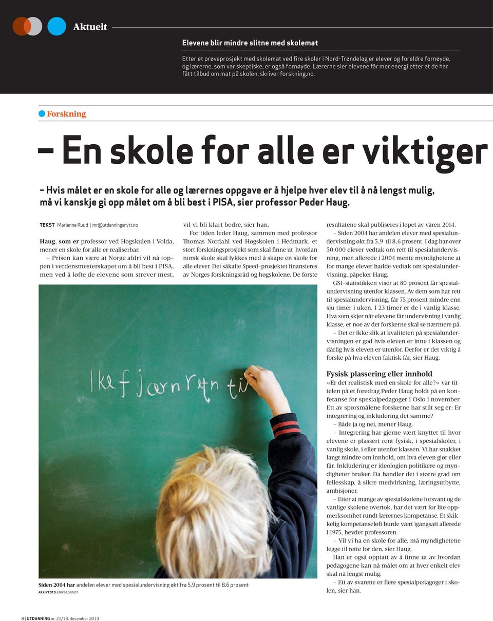 Forskning En skole for alle er viktiger Hvis målet er en skole for alle og lærernes oppgave er å hjelpe hver elev til å nå lengst mulig, må vi kanskje gi opp målet om å bli best i PISA, sier