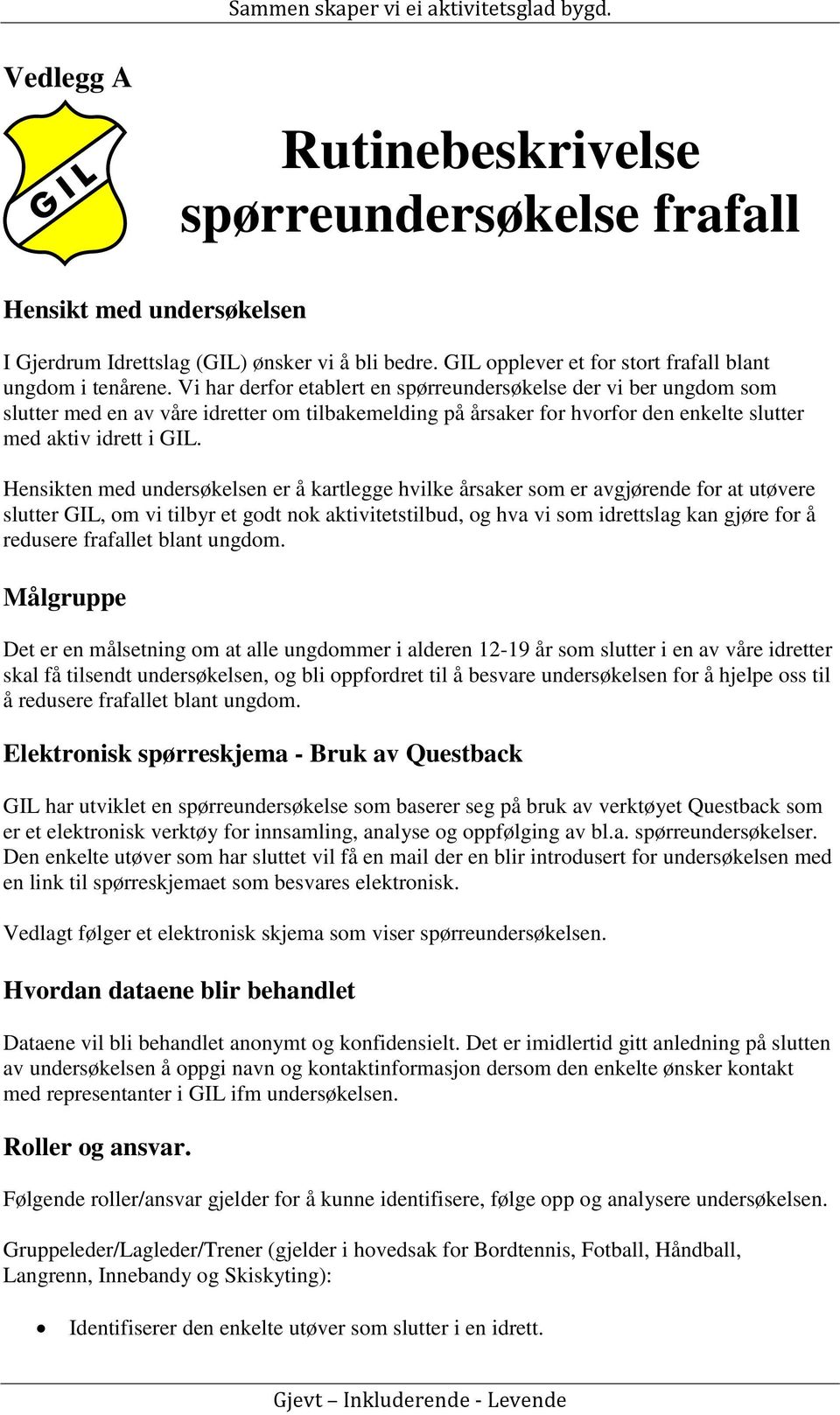 Hensikten med undersøkelsen er å kartlegge hvilke årsaker som er avgjørende for at utøvere slutter GIL, om vi tilbyr et godt nok aktivitetstilbud, og hva vi som idrettslag kan gjøre for å redusere