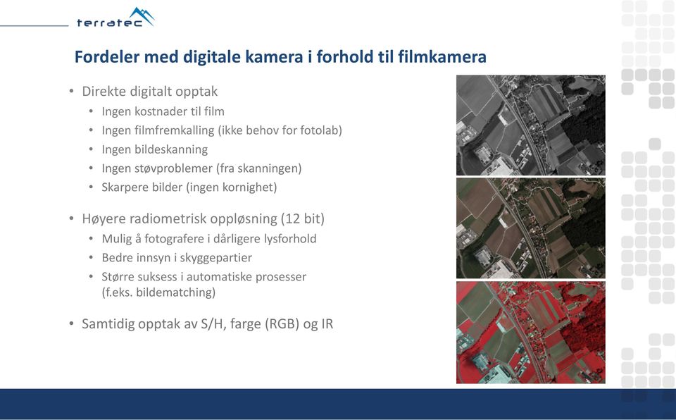 (ingen kornighet) Høyere radiometrisk oppløsning (12 bit) Mulig å fotografere i dårligere lysforhold Bedre innsyn