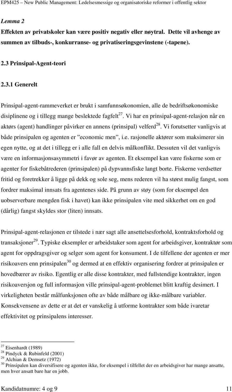 Vi har en prinsipal-agent-relasjon når en aktørs (agent) handlinger påvirker en annens (prinsipal) velferd 28. Vi forutsetter vanligvis at både prinsipalen og agenten er economic men, i.e. rasjonelle aktører som maksimerer sin egen nytte, og at det i tillegg er i alle fall en delvis målkonflikt.