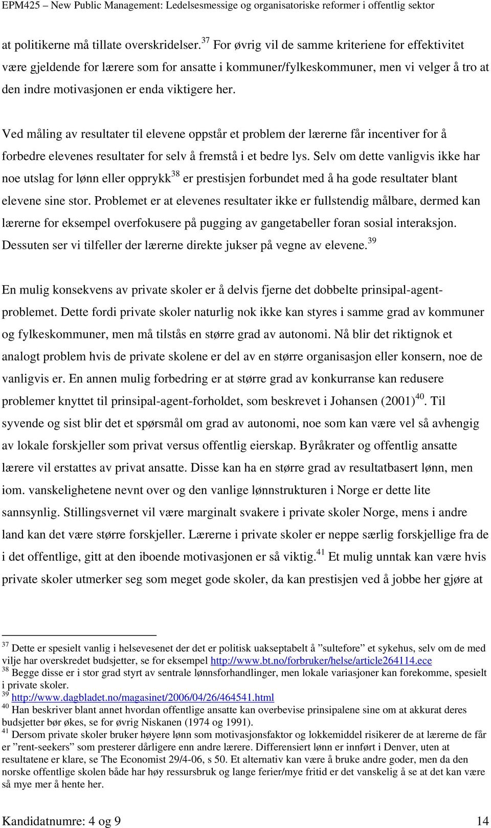 Ved måling av resultater til elevene oppstår et problem der lærerne får incentiver for å forbedre elevenes resultater for selv å fremstå i et bedre lys.