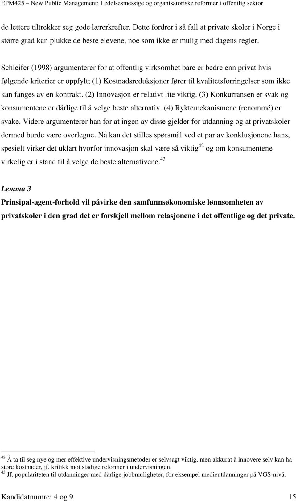 en kontrakt. (2) Innovasjon er relativt lite viktig. (3) Konkurransen er svak og konsumentene er dårlige til å velge beste alternativ. (4) Ryktemekanismene (renommé) er svake.