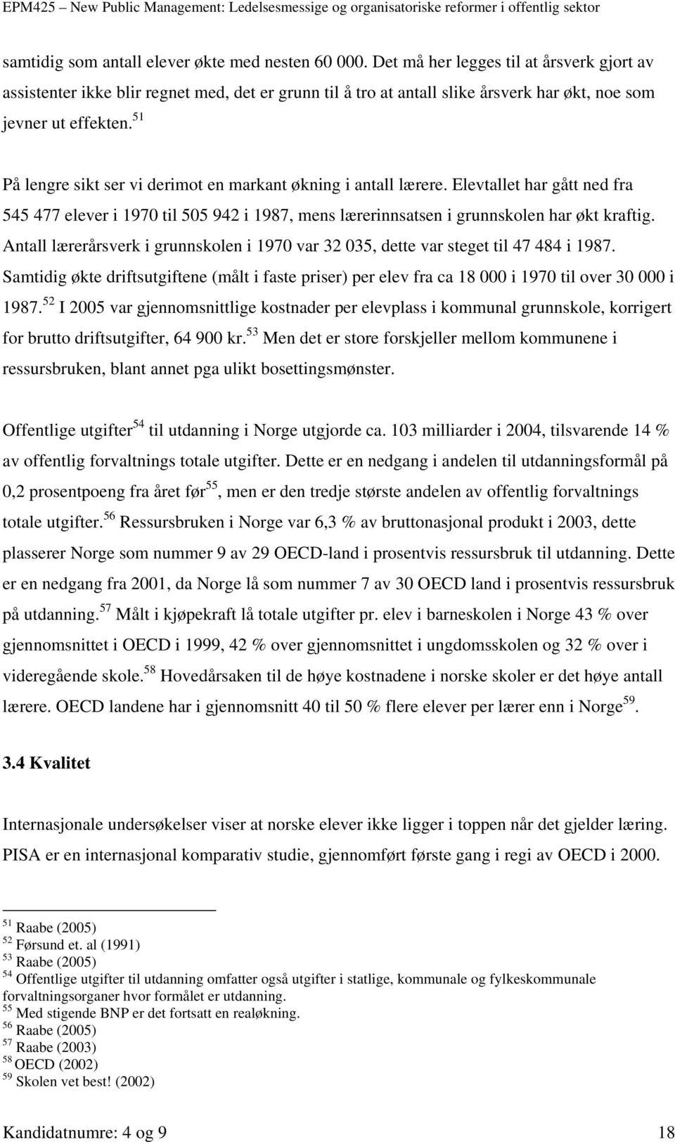 51 På lengre sikt ser vi derimot en markant økning i antall lærere. Elevtallet har gått ned fra 545 477 elever i 1970 til 505 942 i 1987, mens lærerinnsatsen i grunnskolen har økt kraftig.