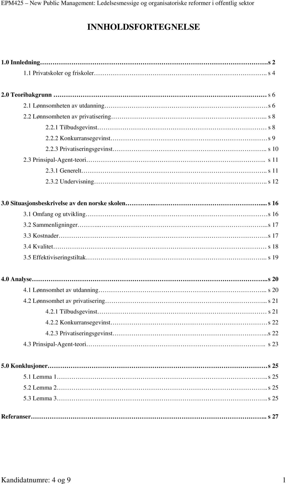 1 Omfang og utvikling s 16 3.2 Sammenligninger..... s 17 3.3 Kostnader. s 17 3.4 Kvalitet s 18 3.5 Effektiviseringstiltak... s 19 4.0 Analyse.. s 20 4.1 Lønnsomhet av utdanning... s 20 4.2 Lønnsomhet av privatisering.