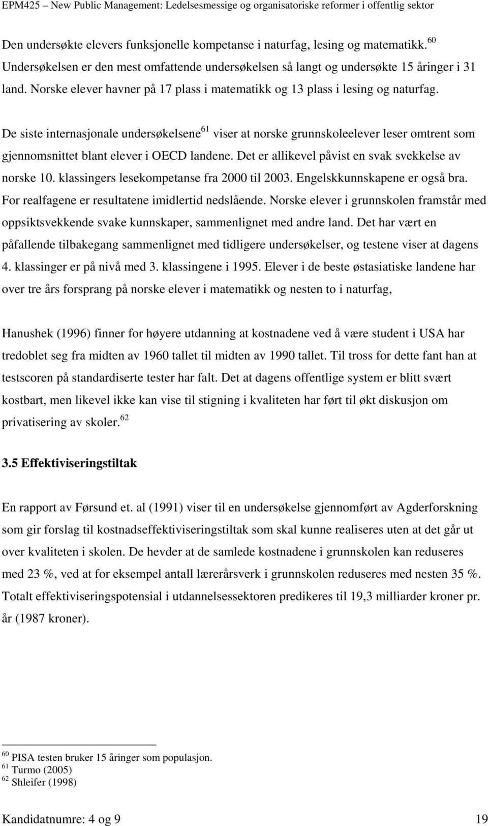 De siste internasjonale undersøkelsene 61 viser at norske grunnskoleelever leser omtrent som gjennomsnittet blant elever i OECD landene. Det er allikevel påvist en svak svekkelse av norske 10.