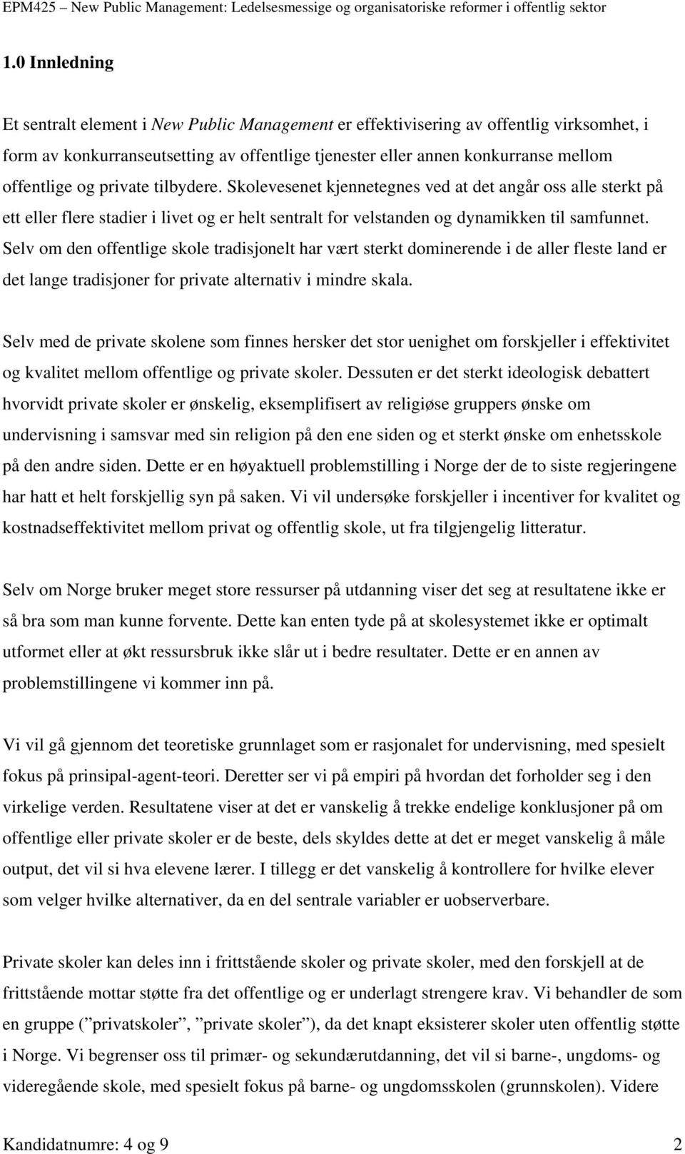 Selv om den offentlige skole tradisjonelt har vært sterkt dominerende i de aller fleste land er det lange tradisjoner for private alternativ i mindre skala.