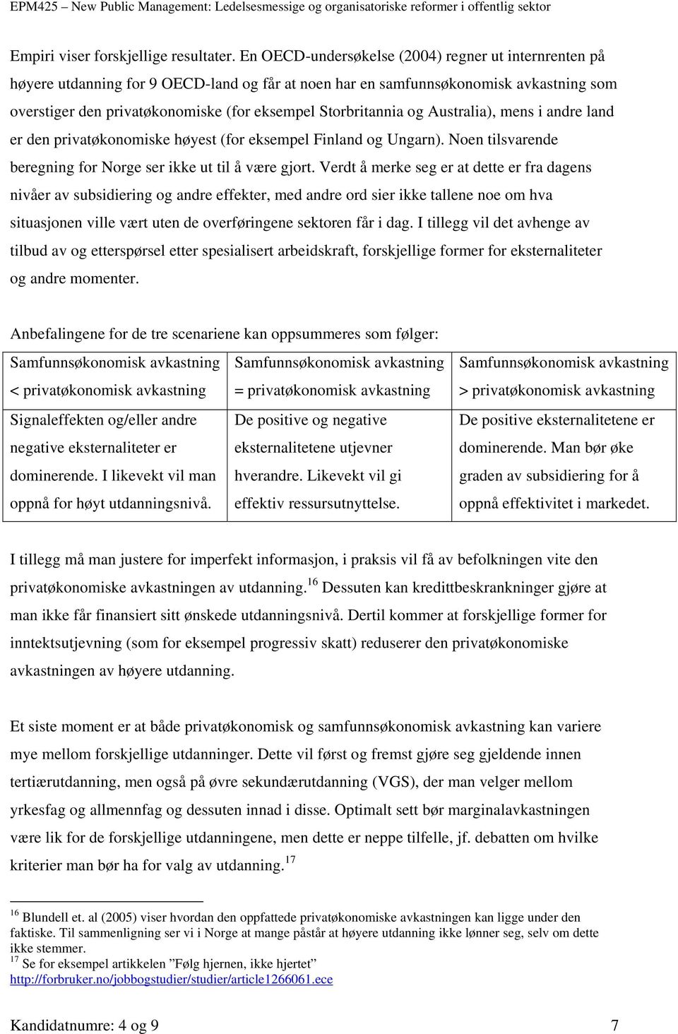 Storbritannia og Australia), mens i andre land er den privatøkonomiske høyest (for eksempel Finland og Ungarn). Noen tilsvarende beregning for Norge ser ikke ut til å være gjort.