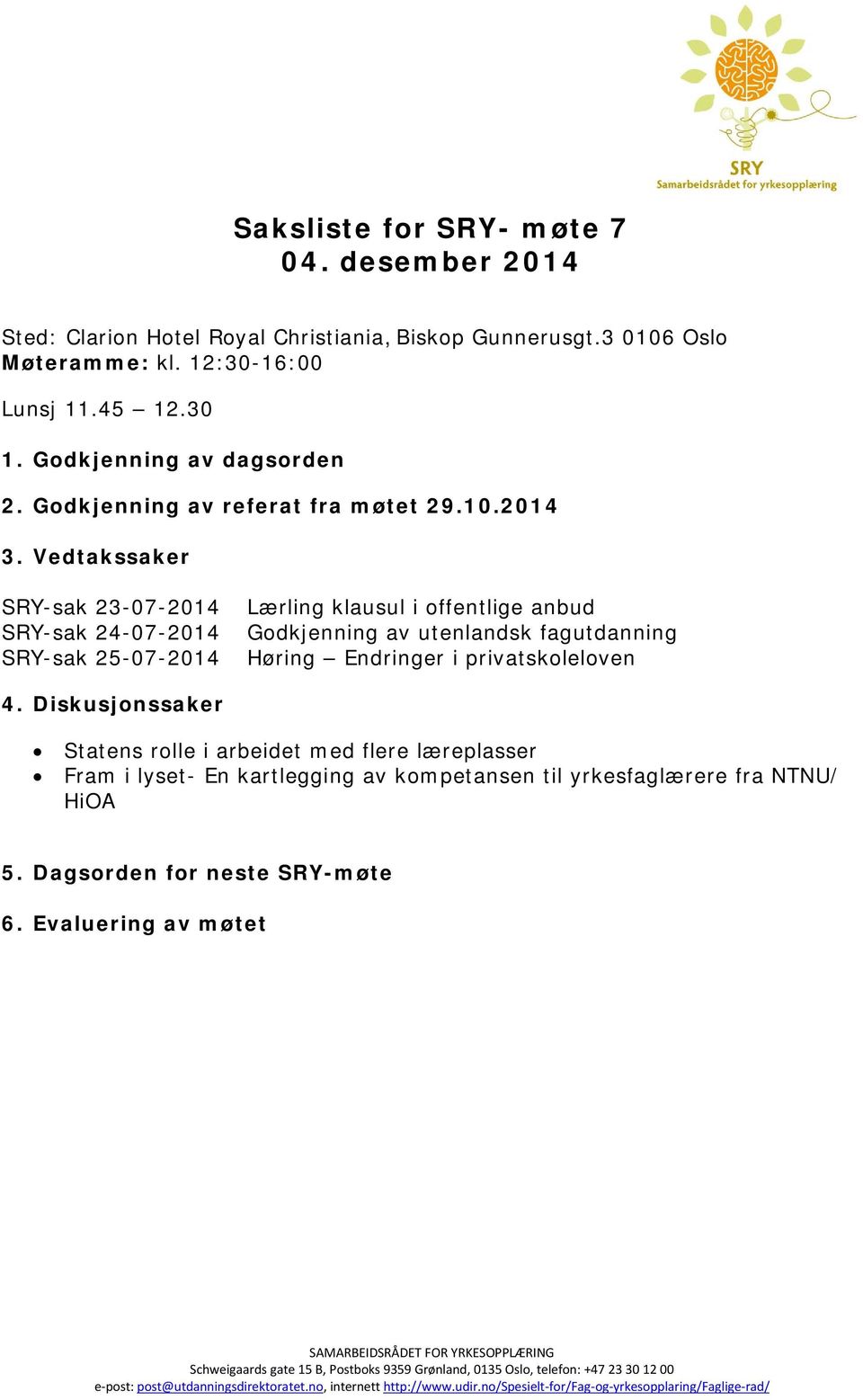 Vedtakssaker SRY-sak 23-07-2014 SRY-sak 24-07-2014 SRY-sak 25-07-2014 Lærling klausul i offentlige anbud Godkjenning av utenlandsk fagutdanning Høring Endringer i privatskoleloven 4.