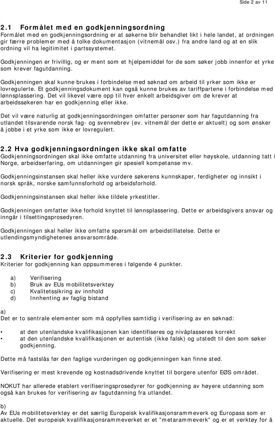 ) fra andre land og at en slik ordning vil ha legitimitet i partssystemet. Godkjenningen er frivillig, og er ment som et hjelpemiddel for de som søker jobb innenfor et yrke som krever fagutdanning.