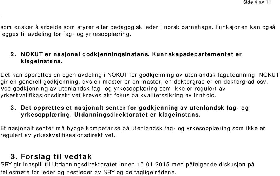 NOKUT gir en generell godkjenning, dvs en master er en master, en doktorgrad er en doktorgrad osv.